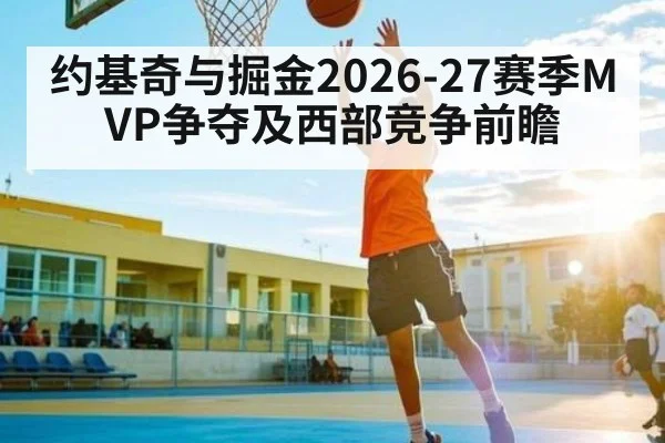 约基奇与掘金2026-27赛季MVP争夺及西部竞争前瞻